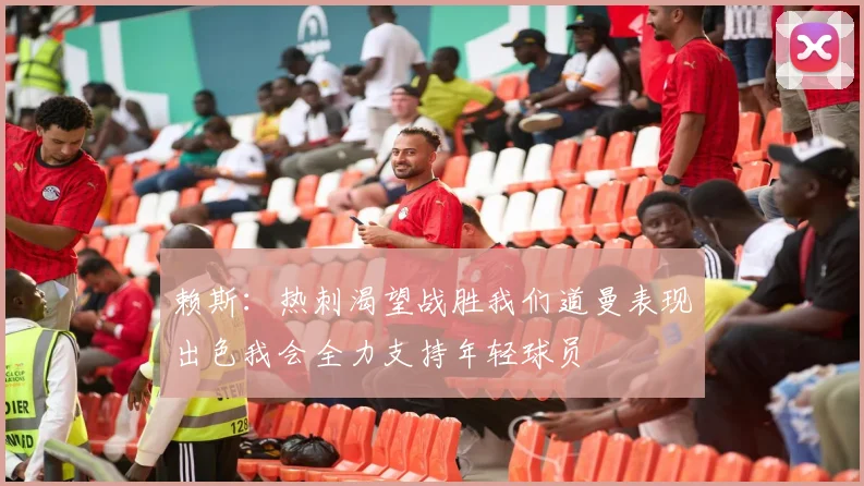 赖斯：热刺渴望战胜我们道曼表现出色我会全力支持年轻球员