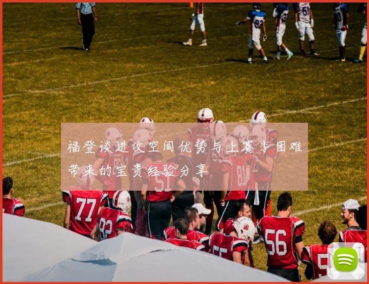 福登谈进攻空间优势与上赛季困难带来的宝贵经验分享